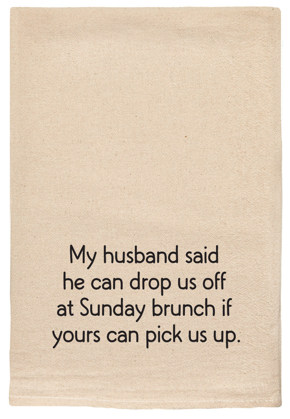 My husband said he can drop us off at Sunday brunc